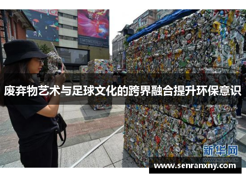 废弃物艺术与足球文化的跨界融合提升环保意识